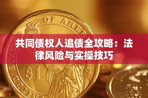 武汉共同债权人追债全攻略：法律风险与实操技巧
