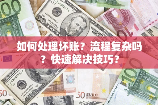 武汉如何处理坏账？流程复杂吗？快速解决技巧？