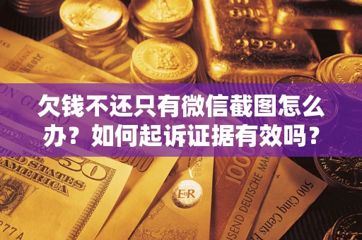 武汉欠钱不还只有微信截图怎么办？如何起诉证据有效吗？