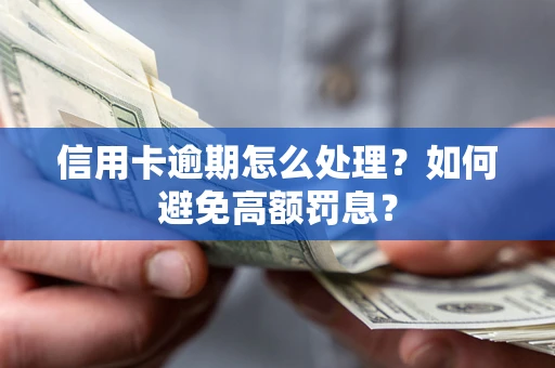 武汉信用卡逾期怎么处理？如何避免高额罚息？