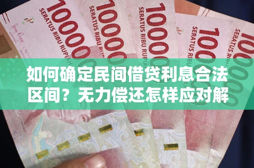 武汉如何确定民间借贷利息合法区间？无力偿还怎样应对解决法门？