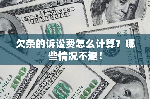 武汉欠条的诉讼费怎么计算?哪些情况不退! 武汉欠条的诉讼费怎么计算?哪些情况不退!