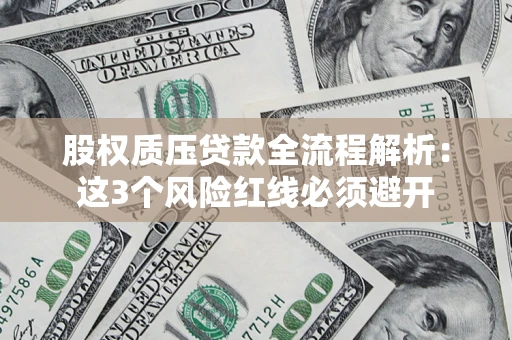 武汉股权质压贷款全流程解析：这3个风险红线必须避开