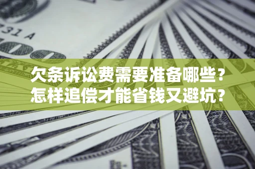 武汉欠条诉讼费需要准备哪些？怎样追偿才能省钱又避坑？