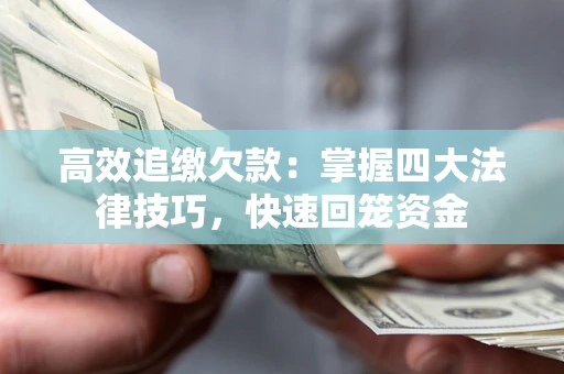武汉高效追缴欠款：掌握四大法律技巧，快速回笼资金