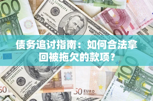 武汉债务追讨指南：如何合法拿回被拖欠的款项？