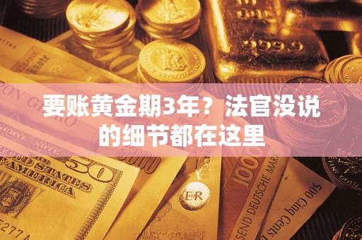 武汉要账黄金期3年？法官没说的细节都在这里