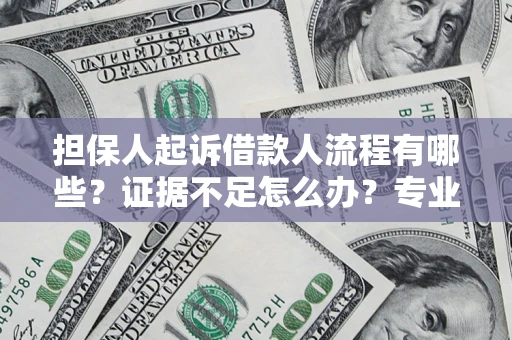 武汉担保人起诉借款人流程有哪些？证据不足怎么办？专业律师解答