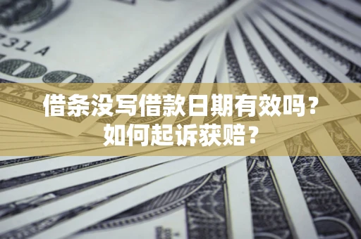 武汉借条没写借款日期有效吗？如何起诉获赔？