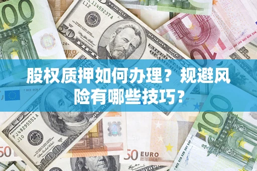 武汉股权质押如何办理？规避风险有哪些技巧？