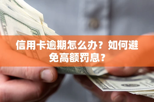 武汉信用卡逾期怎么办？如何避免高额罚息？