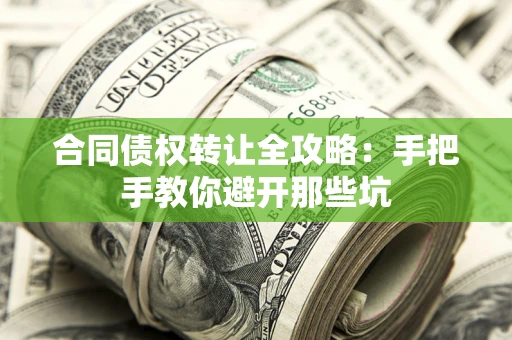 武汉合同债权转让全攻略：手把手教你避开那些坑