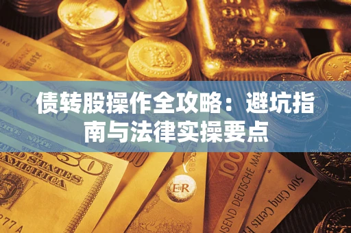 武汉债转股操作全攻略：避坑指南与法律实操要点