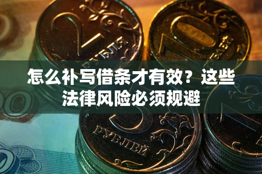 武汉怎么补写借条才有效？这些法律风险必须规避