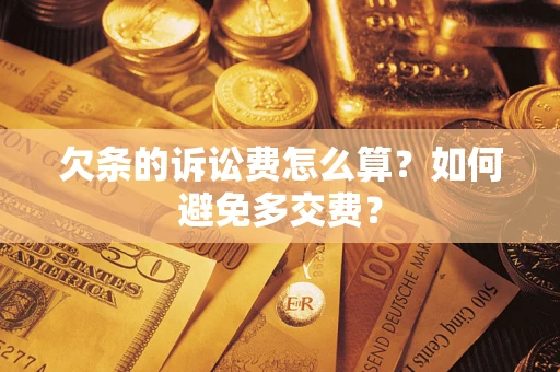 武汉欠条的诉讼费怎么算？如何避免多交费？