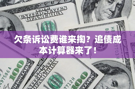 武汉欠条诉讼费谁来掏？追债成本计算器来了！