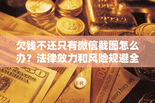 武汉欠钱不还只有微信截图怎么办？法律效力和风险规避全解析