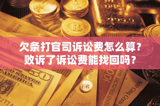 武汉欠条打官司诉讼费怎么算？败诉了诉讼费能找回吗？