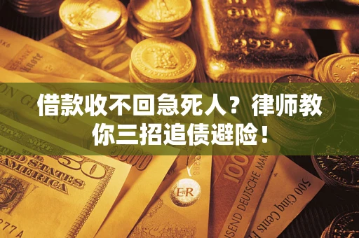 武汉借款收不回急死人？律师教你三招追债避险！