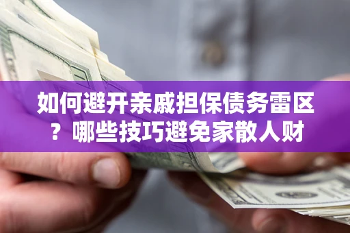 武汉如何避开亲戚担保债务雷区？哪些技巧避免家散人财