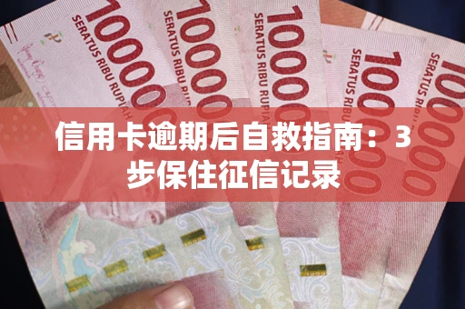 武汉信用卡逾期后自救指南：3步保住征信记录