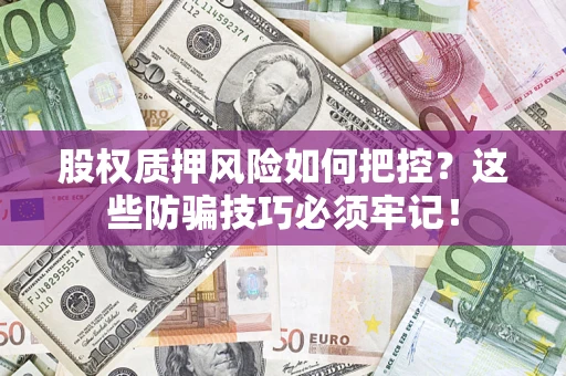 武汉股权质押风险如何把控？这些防骗技巧必须牢记！