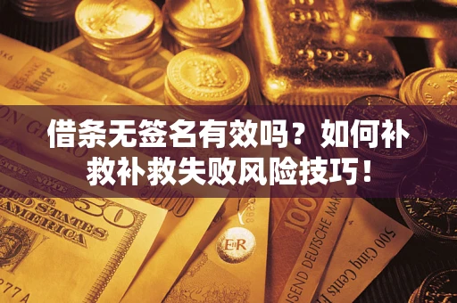 武汉借条无签名有效吗？如何补救补救失败风险技巧！