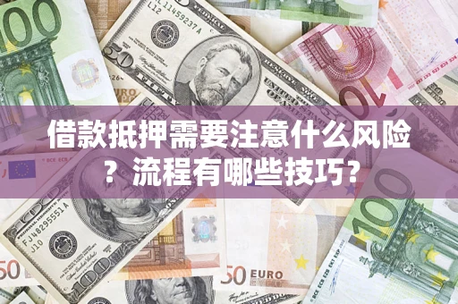 武汉借款抵押需要注意什么风险？流程有哪些技巧？