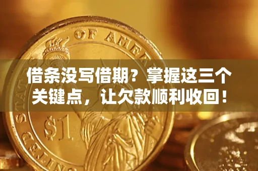 武汉借条没写借期？掌握这三个关键点，让欠款顺利收回！