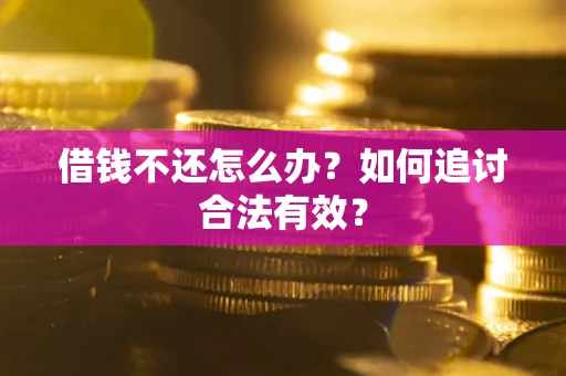 武汉借钱不还怎么办？如何追讨合法有效？