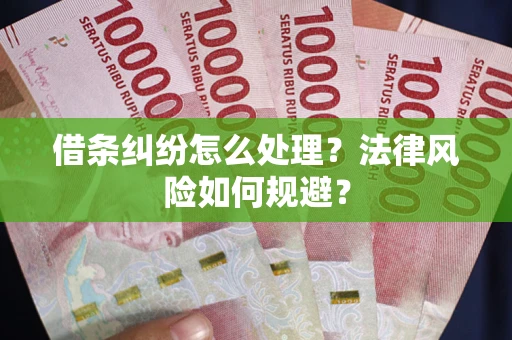 武汉借条纠纷怎么处理？法律风险如何规避？