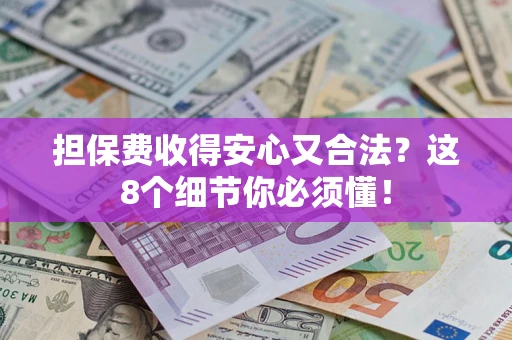 武汉担保费收得安心又合法？这8个细节你必须懂！