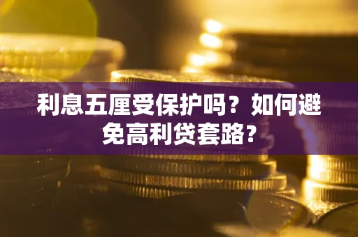 武汉利息五厘受保护吗？如何避免高利贷套路？