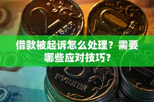 武汉借款被起诉怎么处理？需要哪些应对技巧？