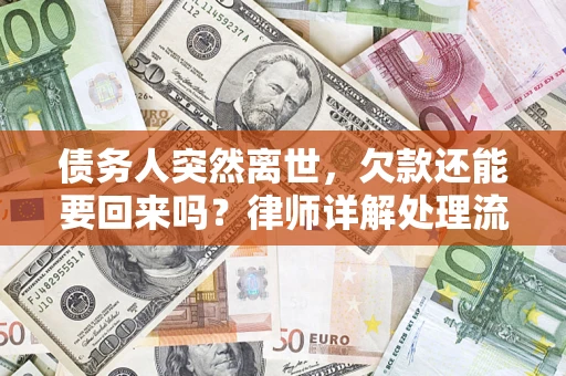 武汉债务人突然离世，欠款还能要回来吗？律师详解处理流程