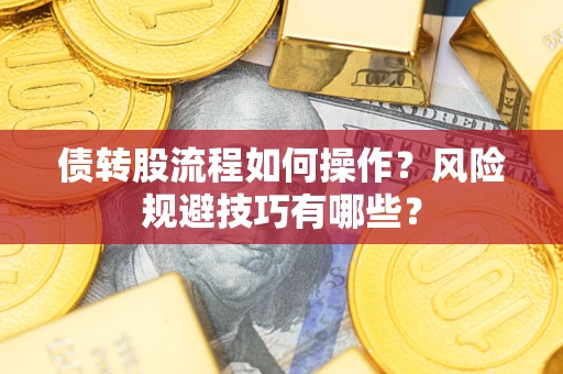武汉债转股流程如何操作？风险规避技巧有哪些？