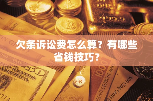 武汉欠条诉讼费怎么算？有哪些省钱技巧？