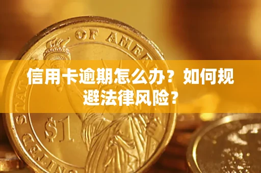 武汉信用卡逾期怎么办？如何规避法律风险？