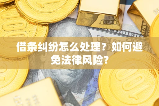 武汉借条纠纷怎么处理？如何避免法律风险？