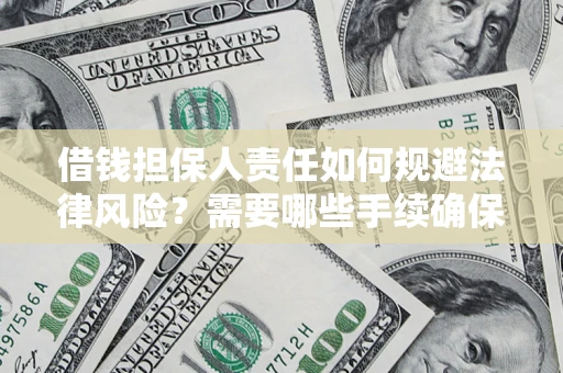 武汉借钱担保人责任如何规避法律风险？需要哪些手续确保安全？