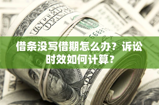 武汉借条没写借期怎么办？诉讼时效如何计算？