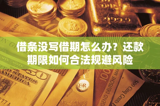 武汉借条没写借期怎么办？还款期限如何合法规避风险